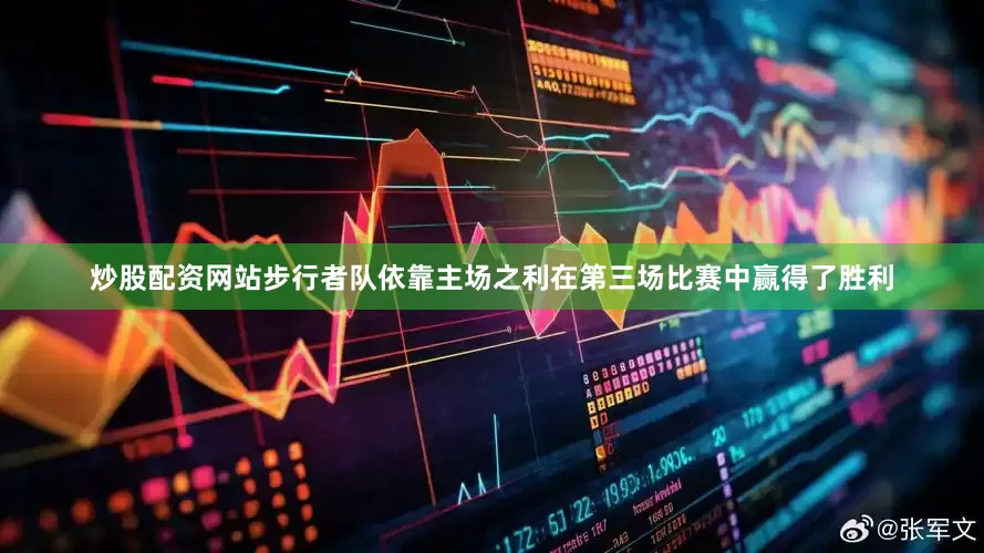 炒股配资网站步行者队依靠主场之利在第三场比赛中赢得了胜利