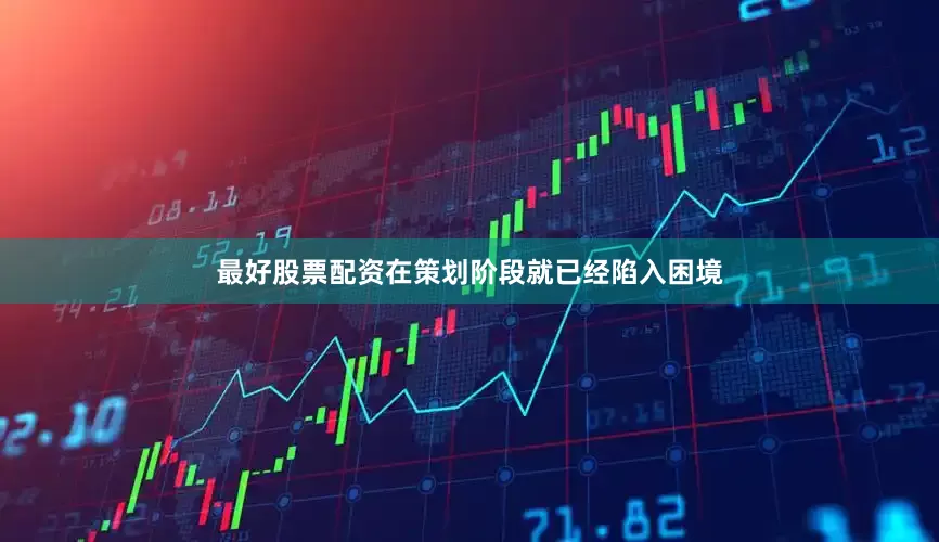 最好股票配资在策划阶段就已经陷入困境