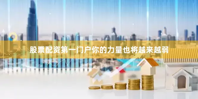 股票配资第一门户你的力量也将越来越弱