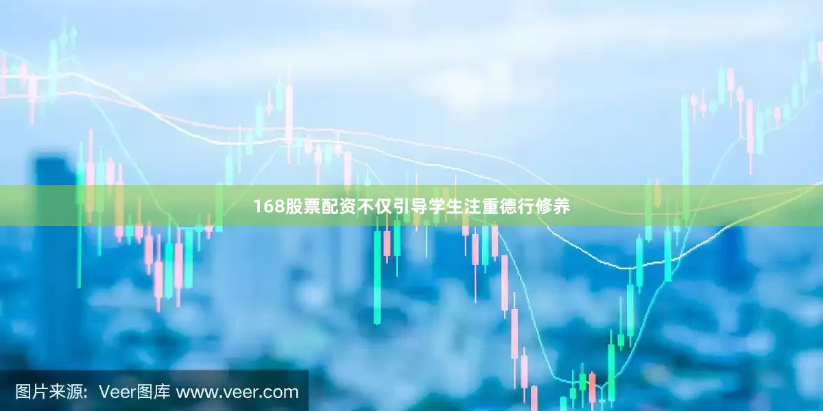 168股票配资不仅引导学生注重德行修养