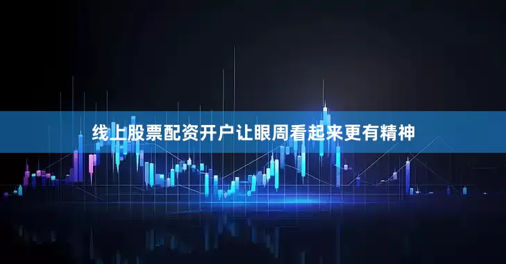 线上股票配资开户让眼周看起来更有精神